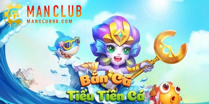 Bắn cá Tiểu Tiên Cá ManClub đưa người chơi khám phá đại dương